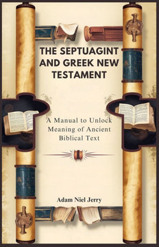The Septuagint and Greek New Testament: A Manual to Unlock Meaning of Ancient Biblical Text