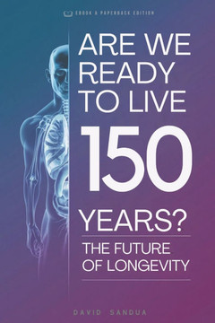 Are We Ready to Live 150 Years: Exploring the Future of Longevity