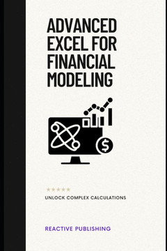 Advanced Excel for Financial Modeling: Unlock Complex Calculations: A Comprehensive Guide