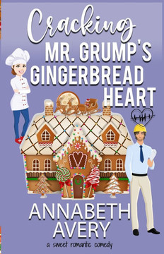 Cracking Mr. Grump's Gingerbread Heart: A Sweet Romantic Comedy
