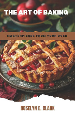 The Art of Baking: Masterpieces from Your Oven