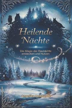 Heilende N?chte - Die Magie der Raun?chte: Eine Reise durch die zw?lf heiligen N?chte, um Klarheit zu finden und Altes loszulassen entdecken und nutze