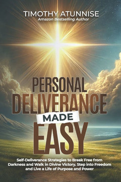 Personal Deliverance Made Easy: Self-Deliverance Strategies to Break Free from Darkness and Walk in Divine Victory. Step into Freedom and Live a Life Personal Deliverance Made Easy: Self-Deliverance Strategies to Break Free from Darkness and Walk in Divine Victory. Step into Freedom and Live a Life