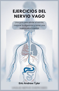 Ejercicios del Nervio Vago: Una gu?a para aliviar el estr?s, mejorar la digesti?n y tener una buena salud mental