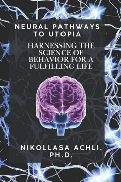 Neural Pathways to Utopia: Harnessing the Science of Behavior for a Fulfilling Life