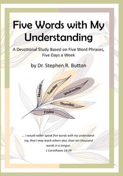 Five Words with My Understanding: A Devotional Study Based on Five Word Phrases, Five Days a Week