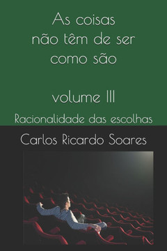 As coisas n?o t?m de ser como s?o: Racionalidade das escolhas