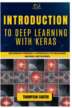 Introduction to Deep Learning with Keras: Beginner-Friendly Approach to Building Neural Networks