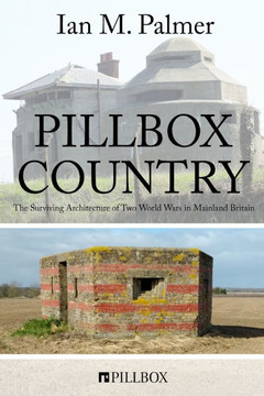 Pillbox Country: The Surviving Architecture of Two World Wars in Mainland Britain Pillbox Country: The Surviving Architecture of Two World Wars in Mainland Britain