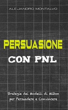 Persuasione con PNL: Strategie dei modelli di Milton per persuadere e convincere