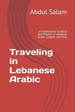 Traveling in Lebanese Arabic: A Comparative Guide to Key Phrases in Lebanese Arabic, English, and MSA