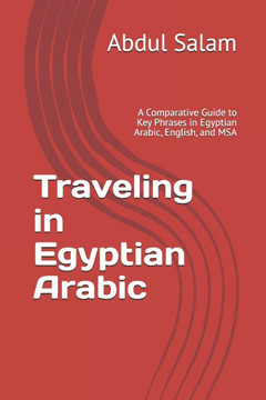 Traveling in Egyptian Arabic: A Comparative Guide to Key Phrases in Egyptian Arabic, English, and MSA