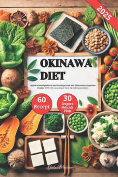 Okinawa Diet: Uppt?ck Hemligheterna med Livsl?ngd med den H?lsosamma Japanska Kosten, ?t f?r Att Leva L?ngre Tack Vare Okinawa-Diete