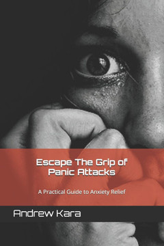 Escape The Grip of Panic Attacks: A Practical Guide to Anxiety Relief