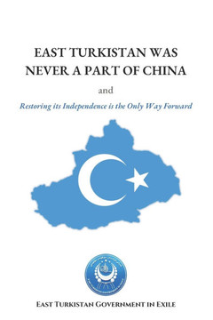 East Turkistan Was Never A Part of China: And Restoring Its Independence Is the Only Way Forward