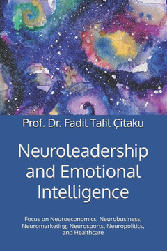 Neuroleadership and Emotional Intelligence: Focus on Neuroeconomics, Neurobusiness, Neuromarketing, Neurosports, Neuropolitics, and Healthcare