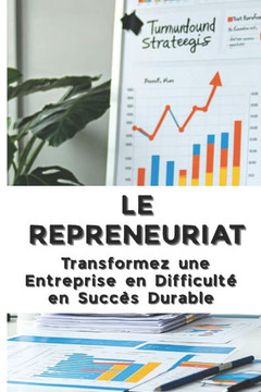 Le Repreneuriat: Transformez une Entreprise en Difficult? en Succ?s Durable