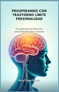 Prosperando Con Trastorno L?mite Personalidad: Una gu?a para la liberaci?n emocional del dolor y trauma