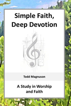 Simple Faith, Deep Devotion: A Study in Worship and Faith