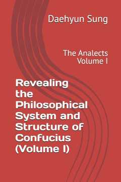 Revealing the Philosophical System and Structure of Confucius (Volume I): The Analects Volume I
