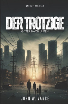 Der Trotzige: Gitter Nach Unten: Endzeit-Thriller