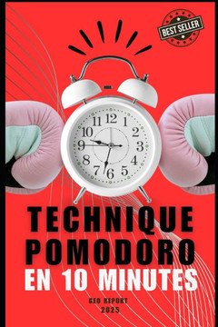 Technique Pomodoro en 10 minutes: Transformez votre productivit? avec de puissants blocs de focus