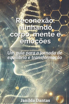 Reconex?o alinhando corpo, mente e emo??es: Um guia para a jornada de equil?brio e transforma??o