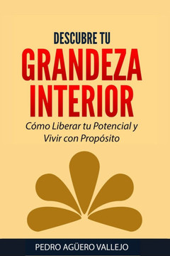 Descubre tu Grandeza Interior: C?mo Liberar tu Potencial y Vivir con Prop?sito Mentalidad de Crecimiento