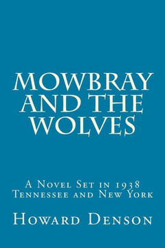Mowbray And The Wolves: A Novel Set In 1938 Tennessee And New York (Mowbray And The Sharks, Nazis, And Gangsters)