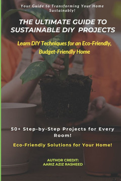 Sustainable DIY Guide: Simple, Eco-Friendly Projects to Transform Your Home and Protect the Planet