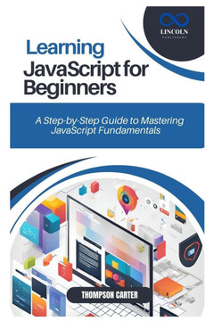 Learning JavaScript for Beginners: A Step-by-Step Guide to Mastering JavaScript Fundamentals