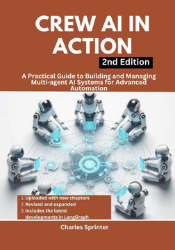 Crew AI in Action, 2nd Edition: A Practical Guide to Building and Managing Multi-agent AI Systems for Advanced Automation