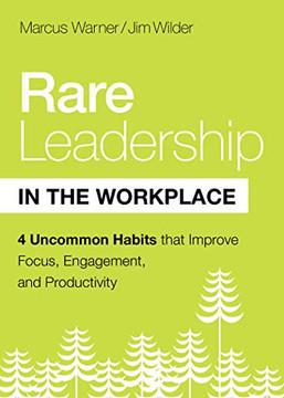 Rare Leadership In The Workplace: Four Uncommon Habits That Improve Focus, Engagement, And Productivity
