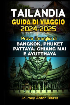 Tailandia Guida Di Viaggio: Prova il meglio di BANGKOK, PHUKET, PATTAYA, CHIANG MAI E AYUTTHAYA