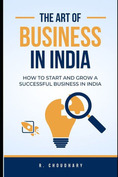 The Art of Business in India: How to Start and Grow a Successful Business in India