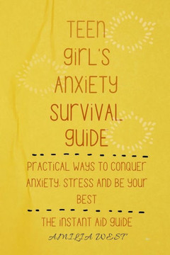 Teen girl's anxiety survival guide: Practical ways to conquer anxiety, stress and be your best