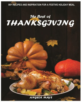 The best of THANKSGIVING: 80 + Recipes and Inspiration for a Festive Holiday Meal