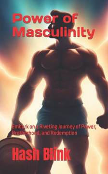 Power of Masculinity: Embark on a Riveting Journey of Power, Brotherhood, and Redemption