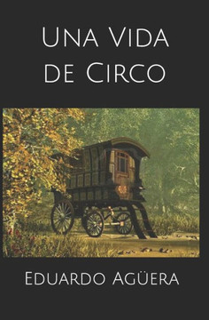 Una vida de circo: Novela de drama de una mujer, que cuenta su vida, como la impulsora del primer circo del mundo, siglo XVIII.