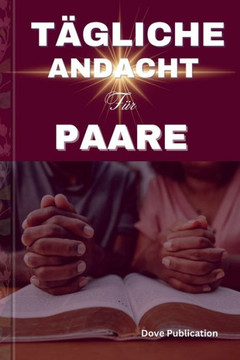 T?gliche Andacht F?r Paare: T?gliche St?rke und Weisheit: Gemeinsam Gottes Liebe enth?llen - Eine dreimin?tige Andacht f?r schwierige christliche