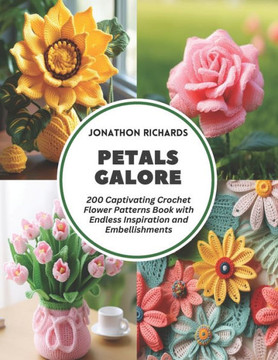 Petals Galore: 200 Captivating Crochet Flower Patterns Book with Endless Inspiration and Embellishments