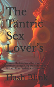 The Tantric Sex Lover's: Discover the transformative power of tantric sex and join Jing and his lovers on a journey of love, healing, and conne