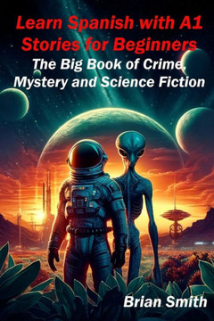 Learn Spanish with A1 Stories for Beginners: The Big Book of Crime, Mystery and Science Fiction
