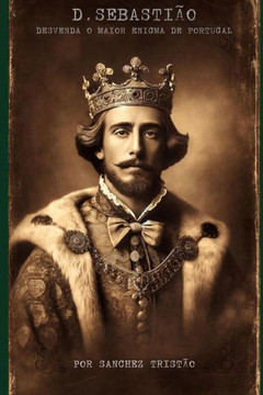 D. Sebasti?o: Desvenda o maior enigma de Portugal