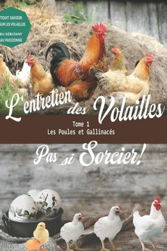 Entretien des volailles - pas si sorcier: tome 1: les poules et gallinac?s.