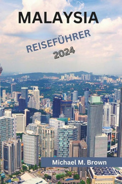 Malaysia Reisef?hrer 2024: Entdecken Sie Kultur, K?che, Naturwunder, kulinarische Gen?sse und Abenteuer in einer lebendigen Landschaft