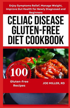 Celiac Disease Gluten-Free Diet Cookbook: Enjoy Symptoms Relief, Manage Weight, Improve Gut Health for Newly Diagnosed and Beginners