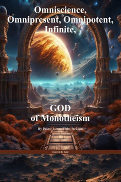 Omniscience, Omnipresent, Omnipotent, Infinite, GOD of Monotheism.