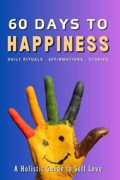 60 Days to Happiness: Mindfulness for Beginners, Daily Rituals with Positive Affirmations and Stories for Stress Relief, Attract Love and Pe