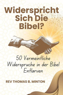 Widerspricht Sich die Bibel? - 50 Vermeintliche Ungereimtheiten Entmystifizieren: Die Wahrheit hinter Biblischen Widerspr?chen enth?llen - Ein Bibelst
